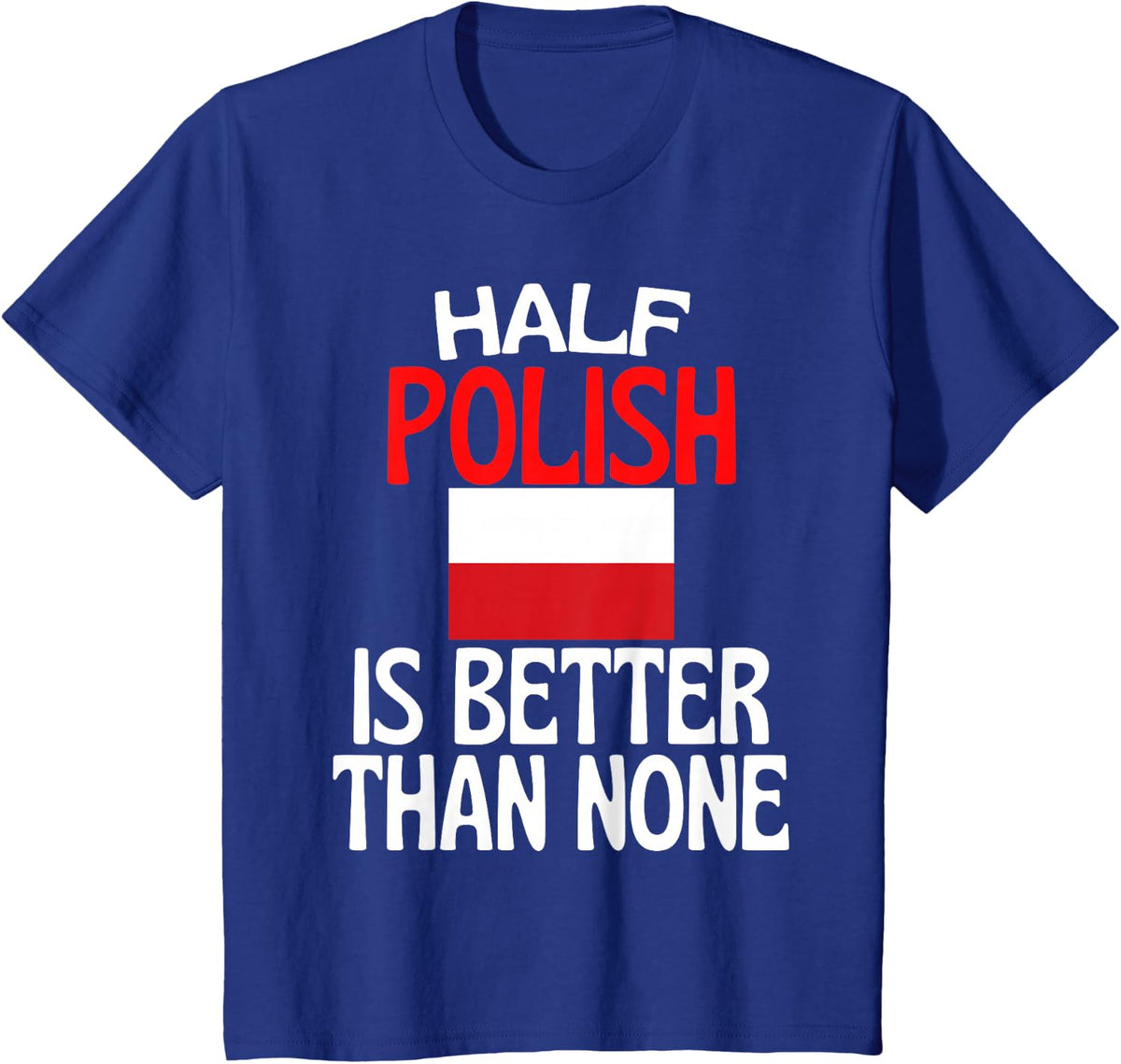 Half Polish Is Better Than None Funny Poland Quote T-Shirt - Royal Blue