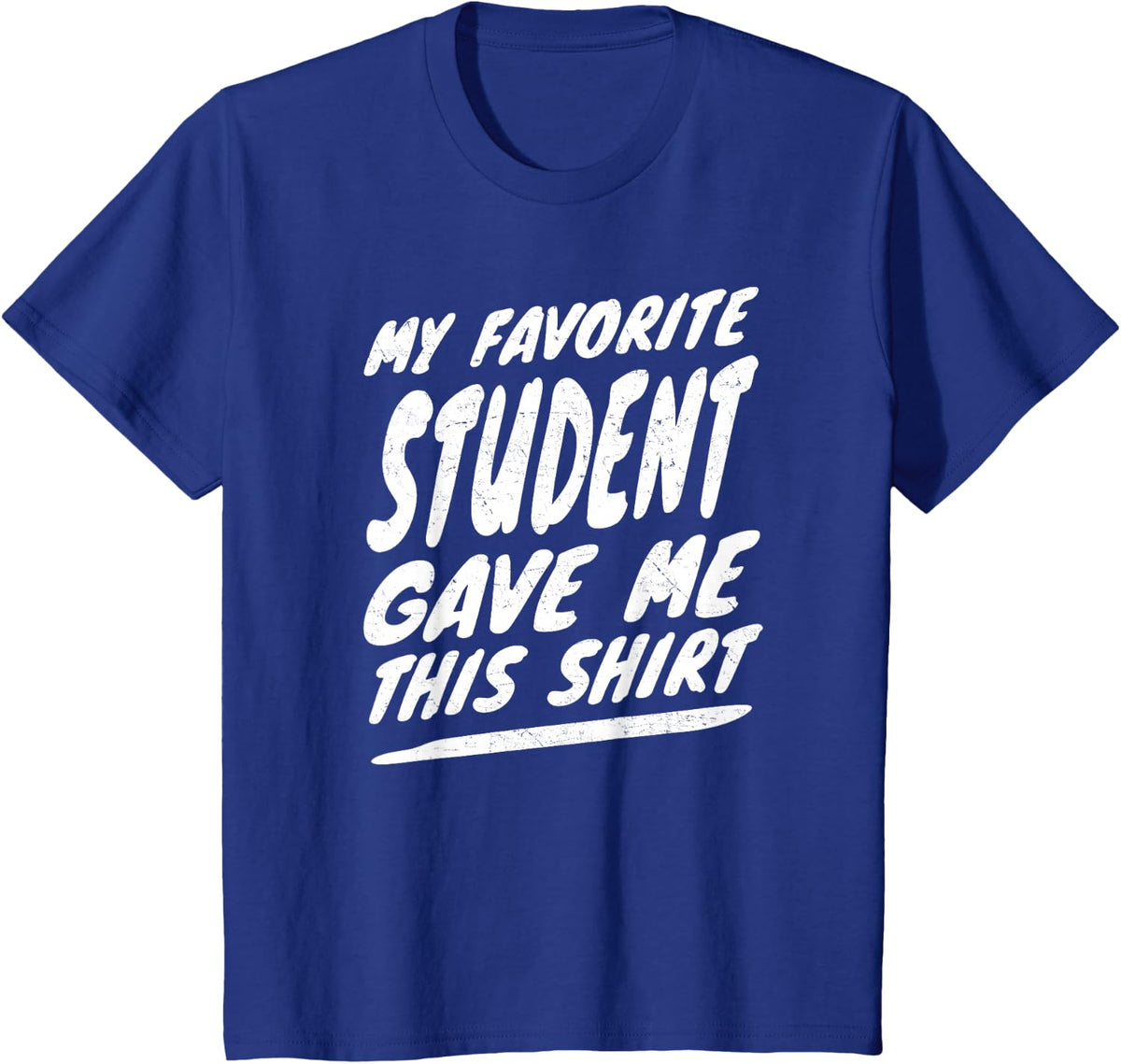 My Favorite Student Gave Me This Shirt T-Shirt Teacher Gift T-Shirt - Royal Blue
