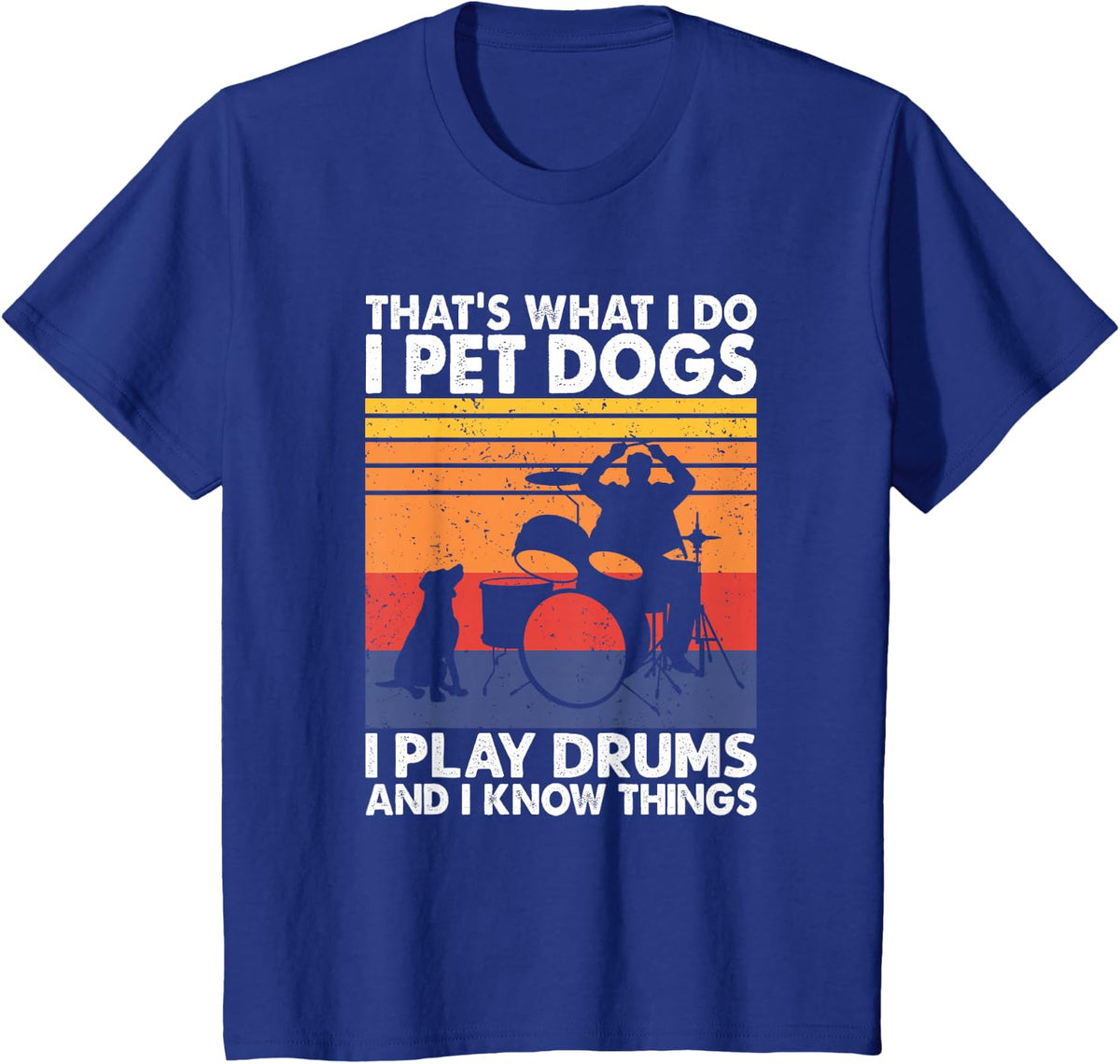 That What I Do I Pet Dogs I Play Drums & I Know Things T-Shirt - Royal Blue