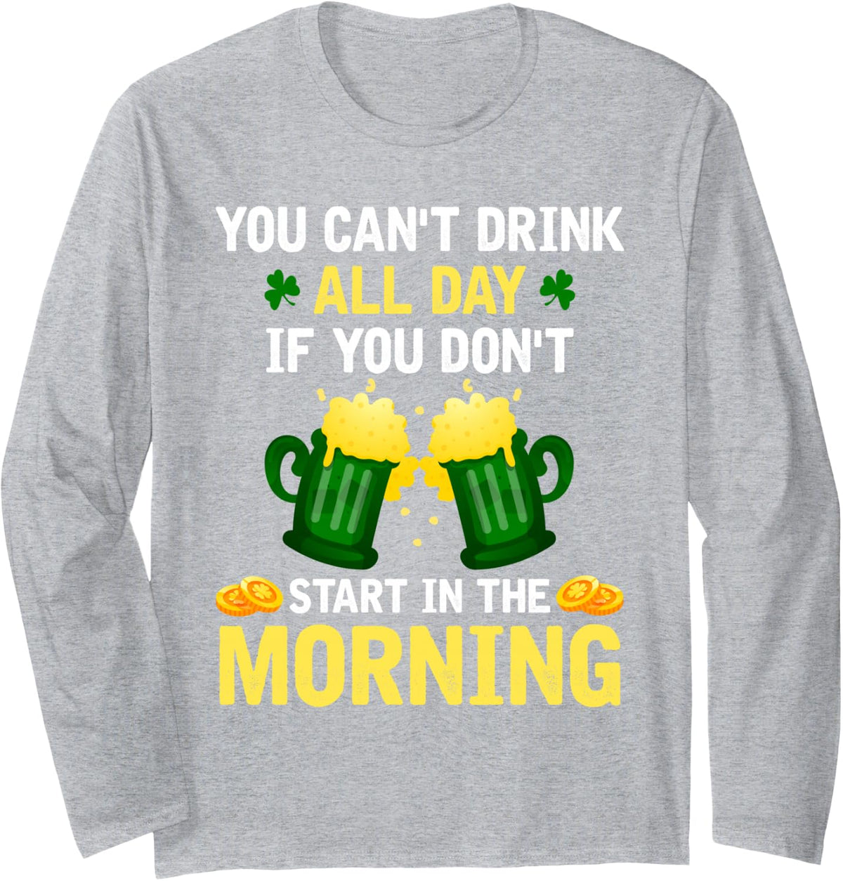 You Cant Drink All Day St Patricks Day Funny Irish Drinking Long Sleeve T-Shirt - Adult Unisex Heather Grey