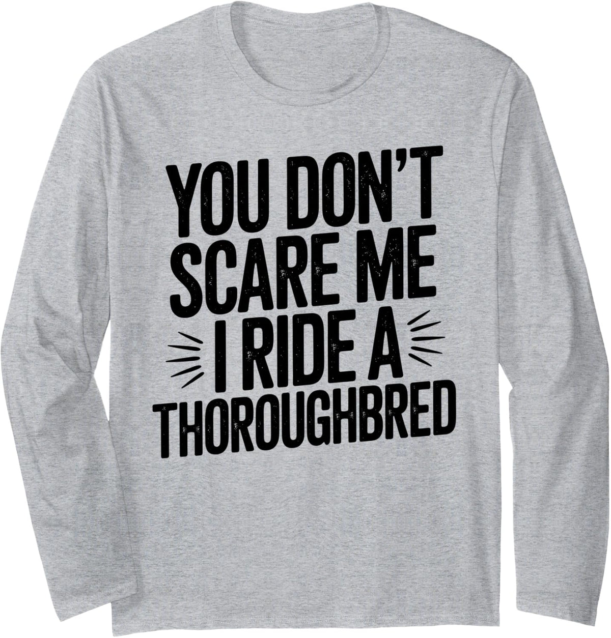 You Don't Scare Me I Ride A Thoroughbred Equestrian Long Sleeve T-Shirt - Adult Unisex Heather Grey