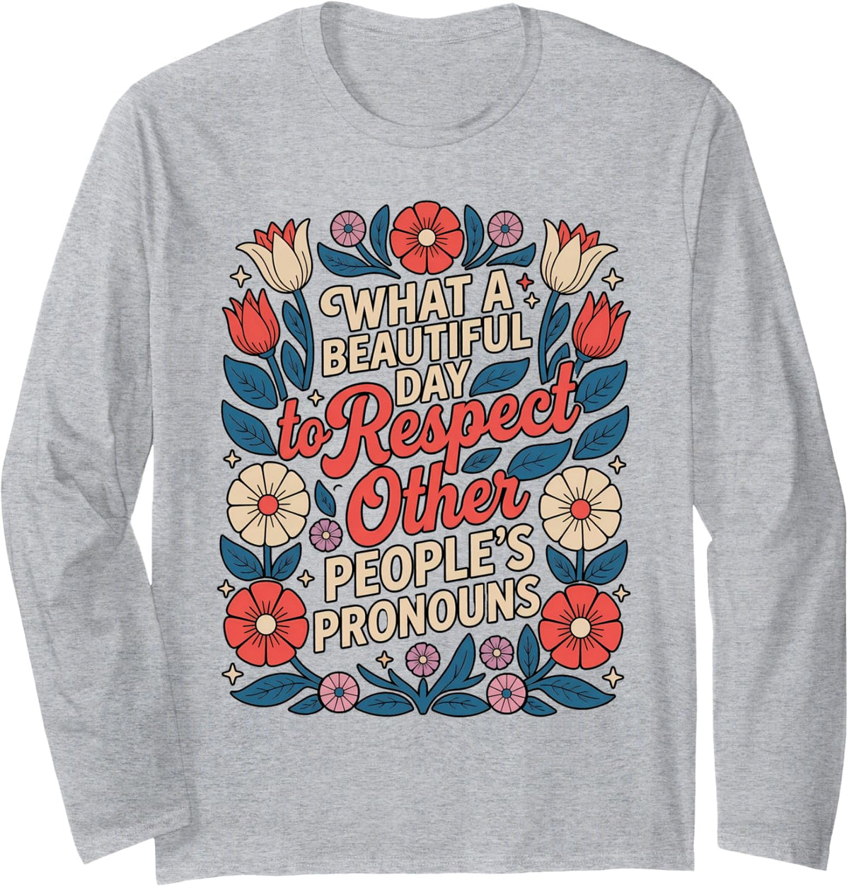 What Beautiful Day to Respect Other People's Pronouns Floral Long Sleeve T-Shirt - Adult Unisex Heather Grey