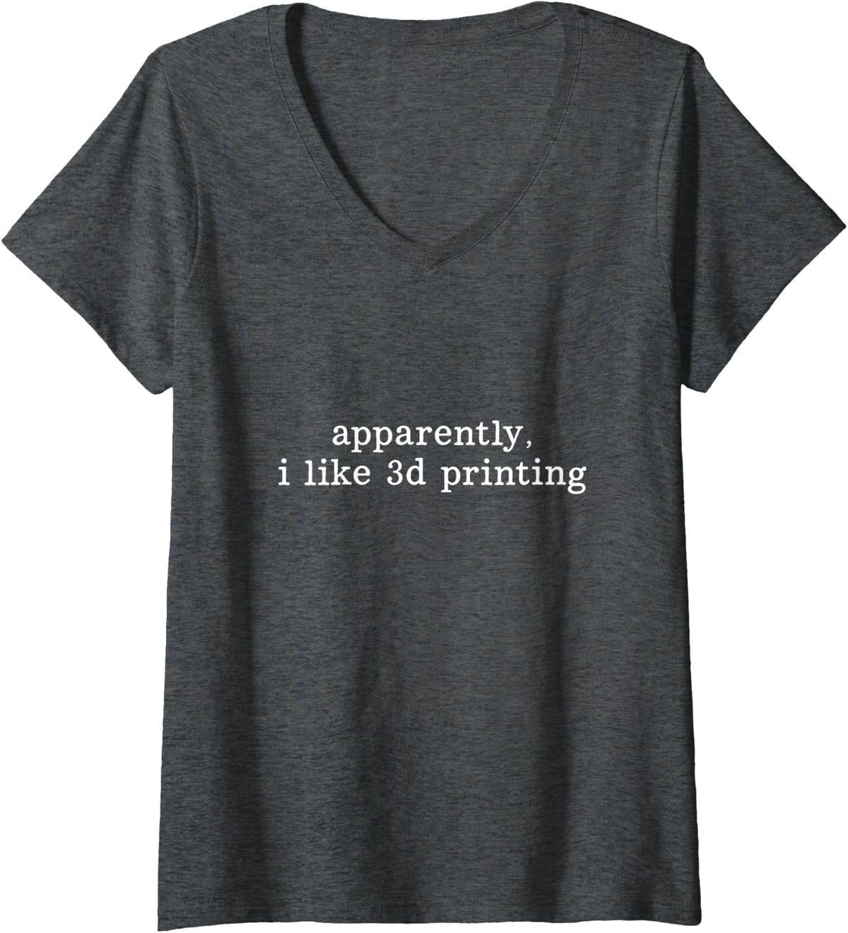 Women's Apparently I Like 3D Printing V-Neck T-Shirt - Dark Heather Grey