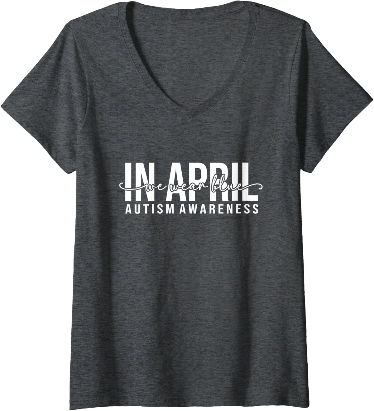 Women's in April We Wear Blue Autism Awareness Month Men Women Kids V-Neck T-Shirt - Dark Heather Grey