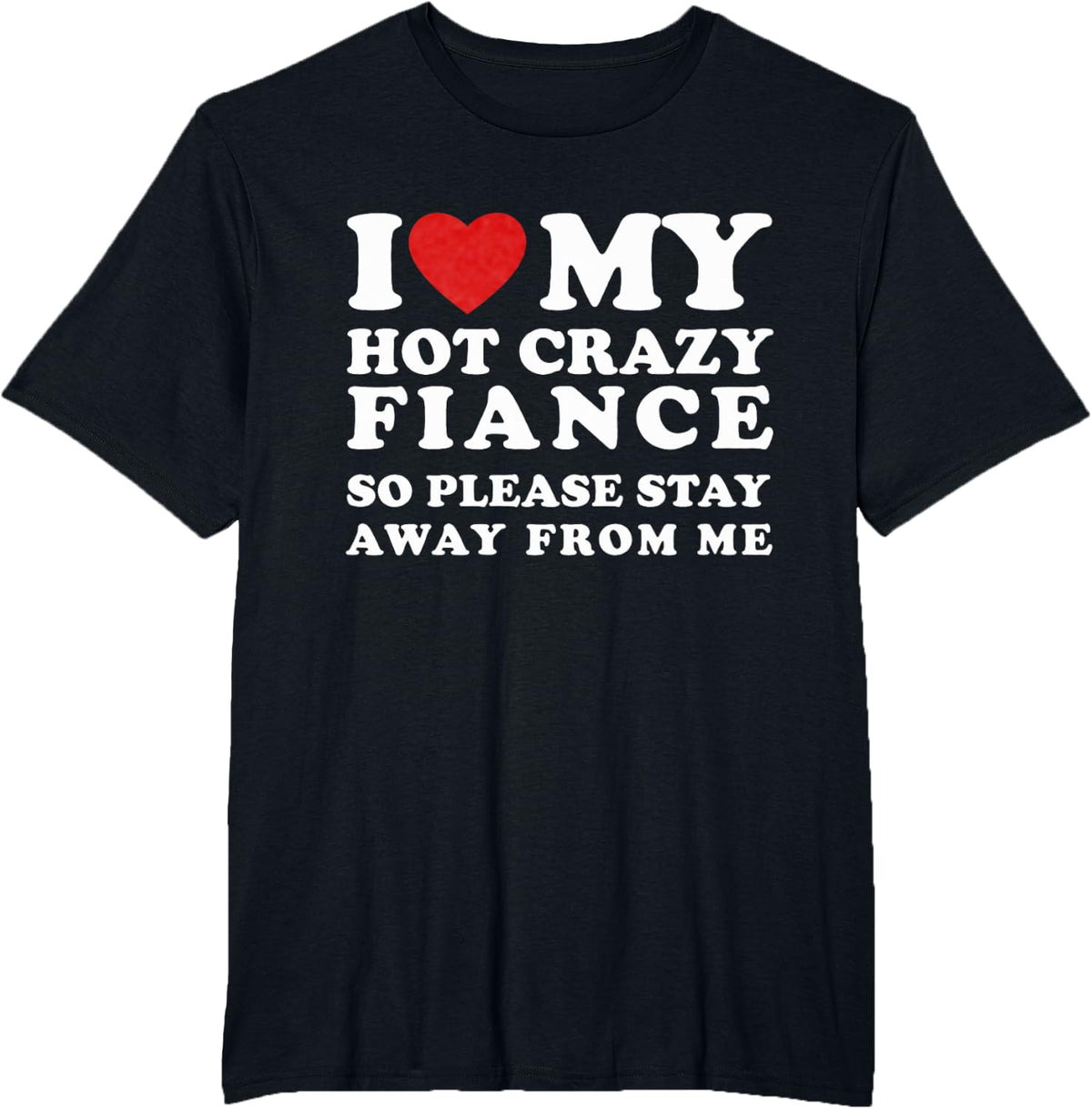 I Love My Crazy Fiance So Please Stay Away I Heart My Fiance T-Shirt - Black