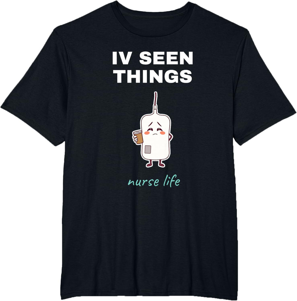 IV Seen Things Funny Nurse Pun Tired Infusion Bag Nursing T-Shirt - Black