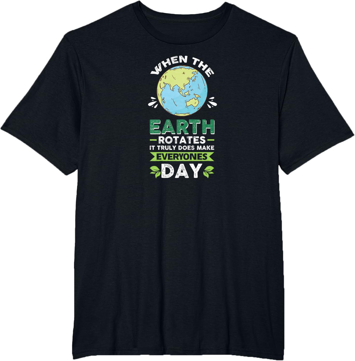 When World Rotates It Makes Everyone's Day Funny Green Globe T-Shirt - Black