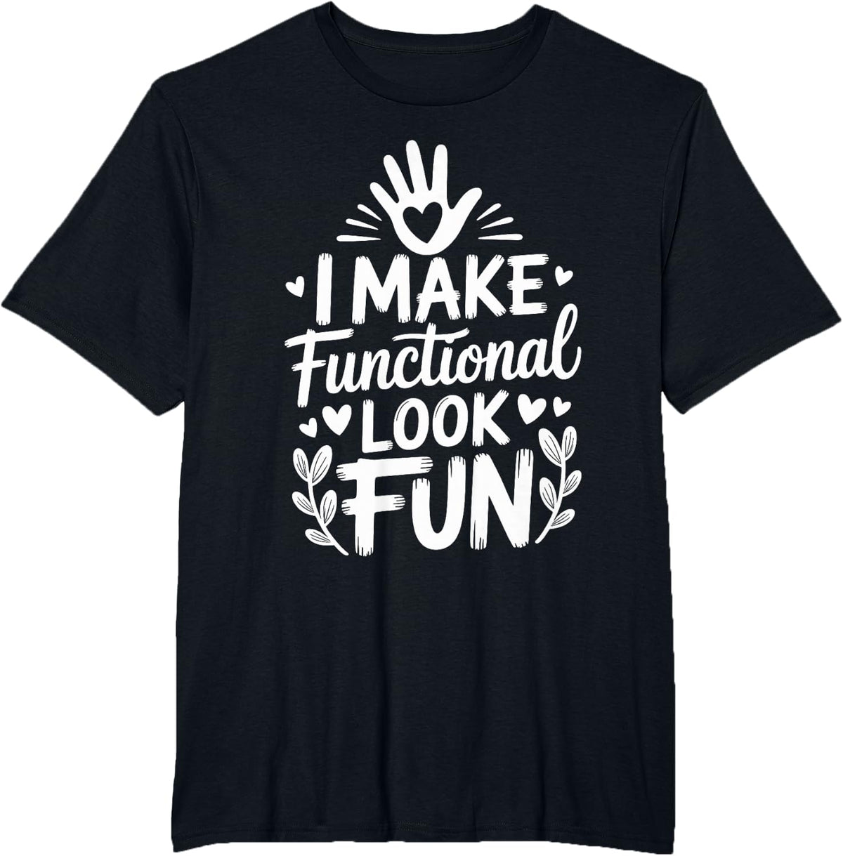 I Make Functional Look Fun Funny Occupational Therapist T-Shirt - Black