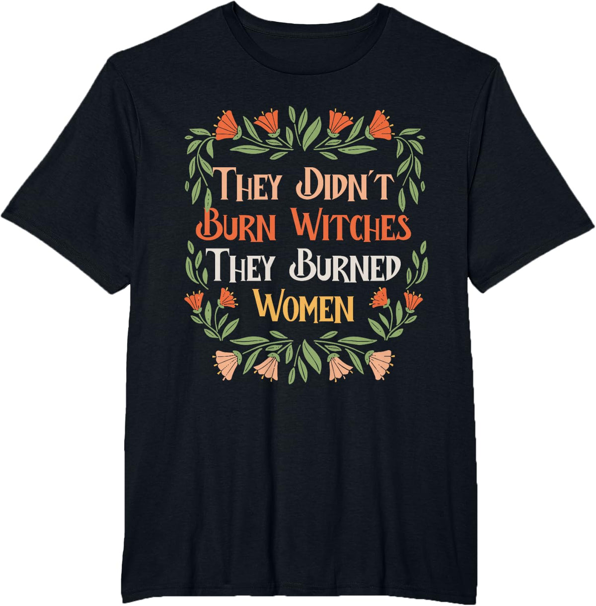 They Didn't Burn Witches They Burned Women Feminist Feminism T-Shirt - Black