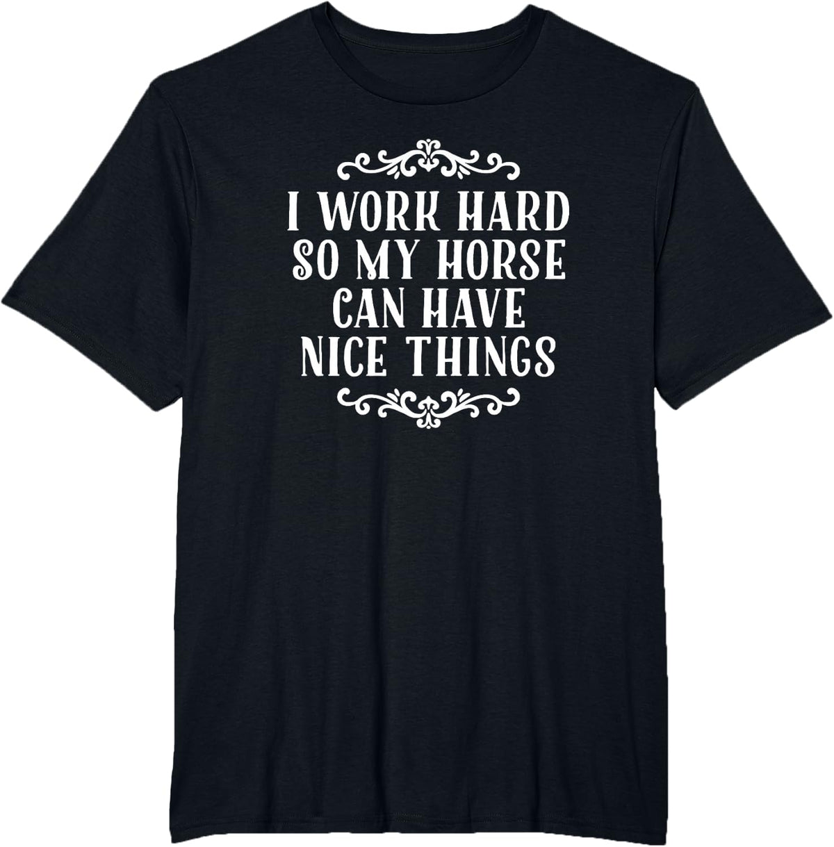 I Work Hard So My Horse Can Have Nice Things T-Shirt - Black