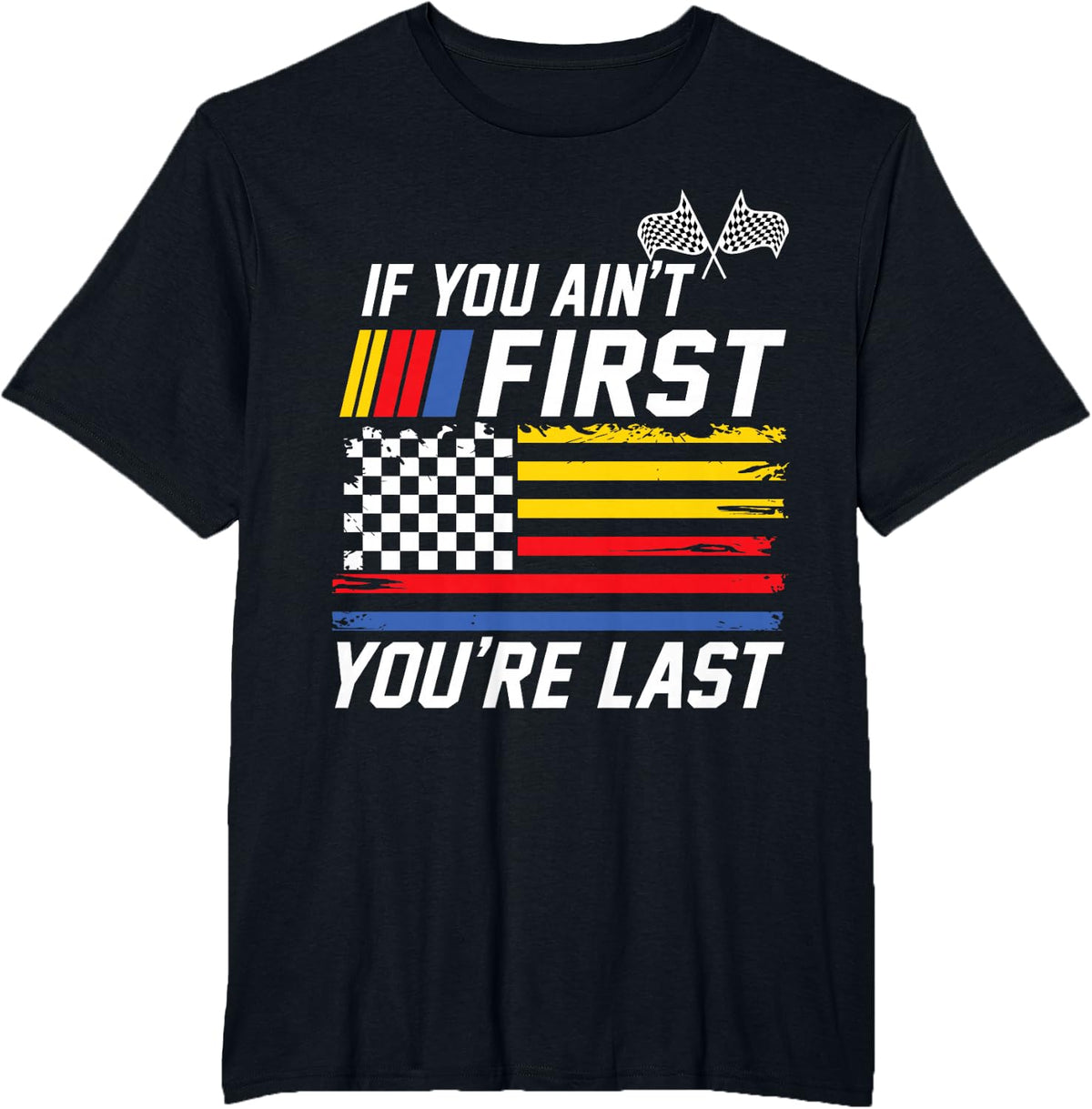 If You Ain't First You are Last Stock Flag Car Racing T-Shirt - Black