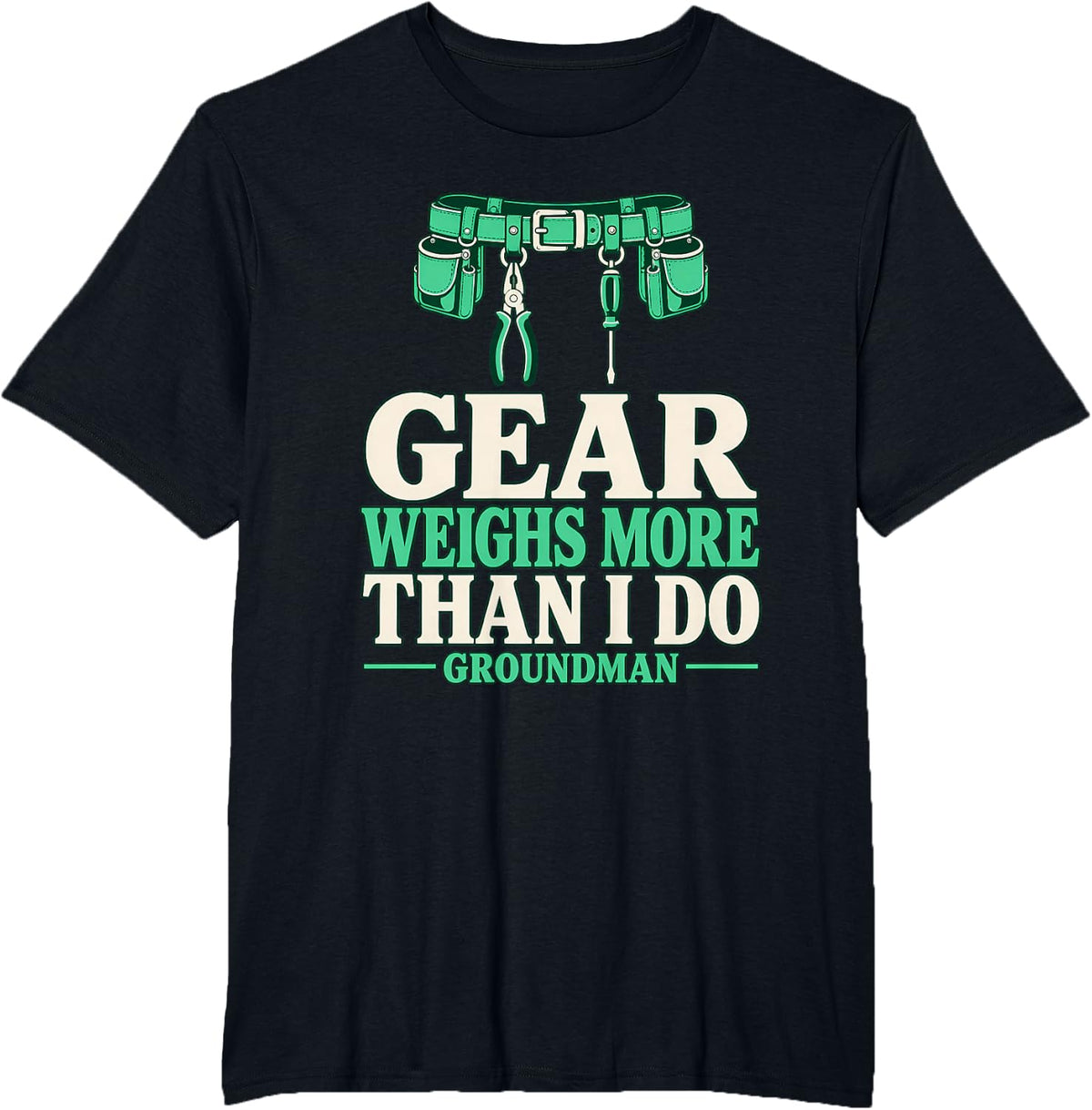 Gear Weighs More Than I Do Groundman Lineman Gear Tool Belt T-Shirt - Black