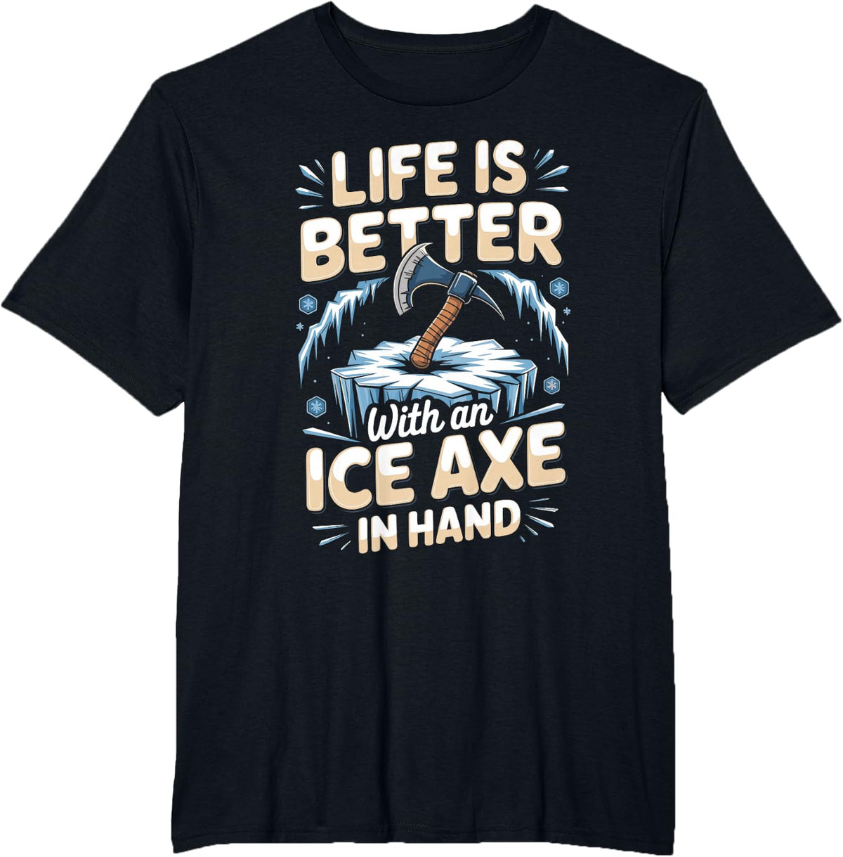 Life is Better with an Ice Axe in Hand Ice Climbing Climber T-Shirt - Black