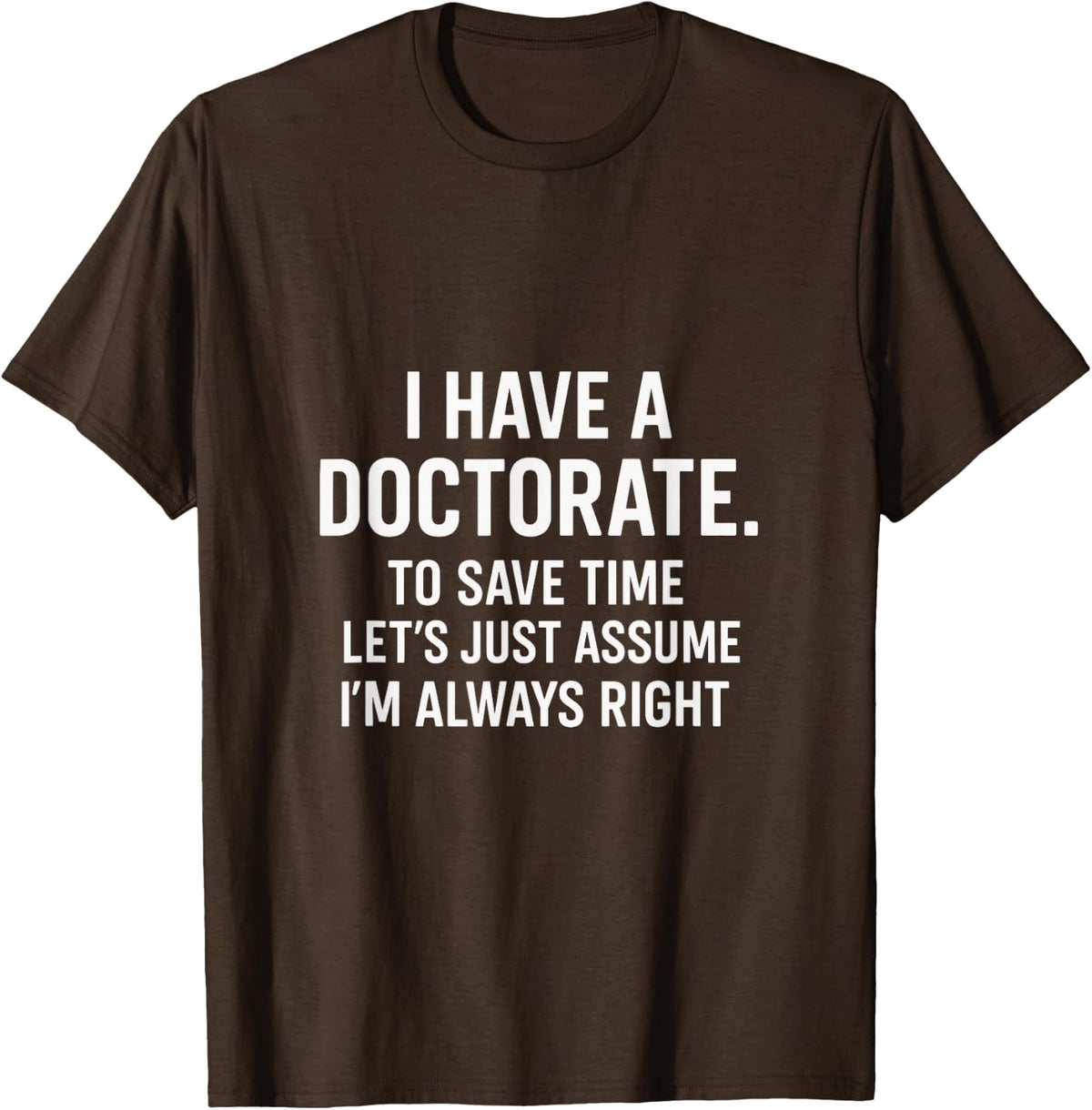 I Have A Doctorate - Funny PhD Graduation Humor T-Shirt - Brown