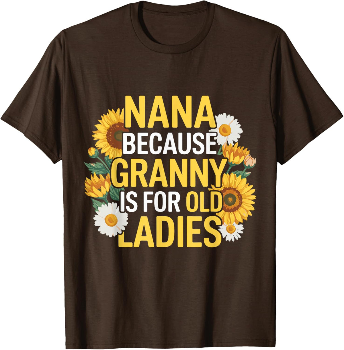 Nana Because Granny Is For Old Ladies Funny Grandma T-Shirt - Brown