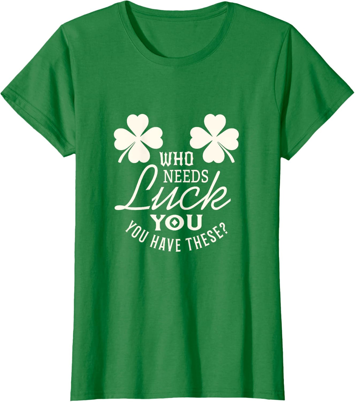 St. Patricks Day Who needs Luck Womens Funny Shirt T-Shirt - Kelly Green
