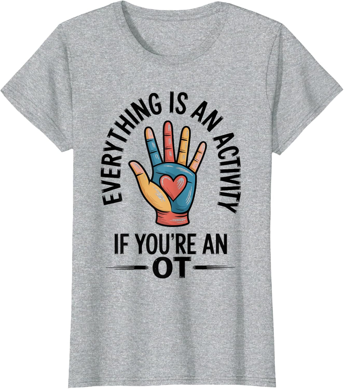Everything is an Activity Funny Occupational Therapist OT T-Shirt - Heather Grey