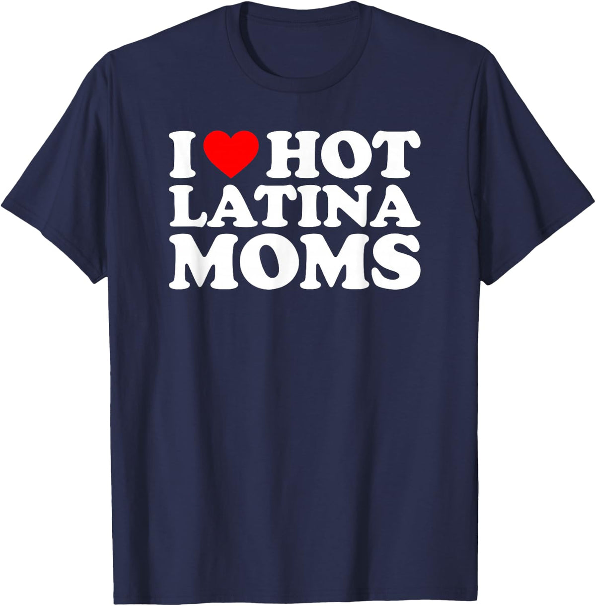 I Love Hot Latina Moms T-Shirt - Navy Blue