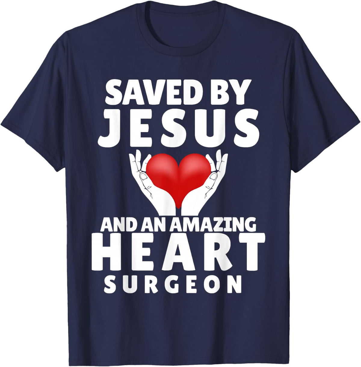 Saved by Jesus and an Amazing Heart Surgeon T-Shirt Tee for Heart Surgery Survivors - Navy Blue