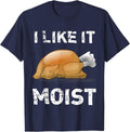 "I Like It Moist" Funny Turkey Thanksgiving T-Shirt T-Shirt - Navy Blue