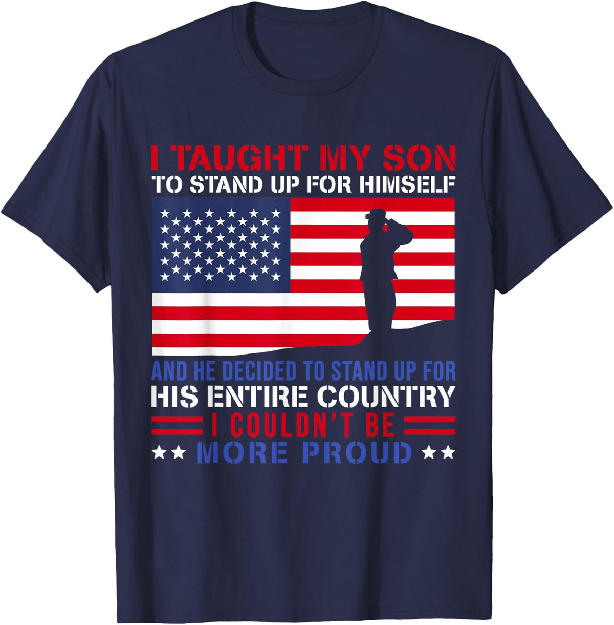 I Taught My Son How to Stand Up Proud Military Mom and Dad Tee T-Shirt - Navy Blue