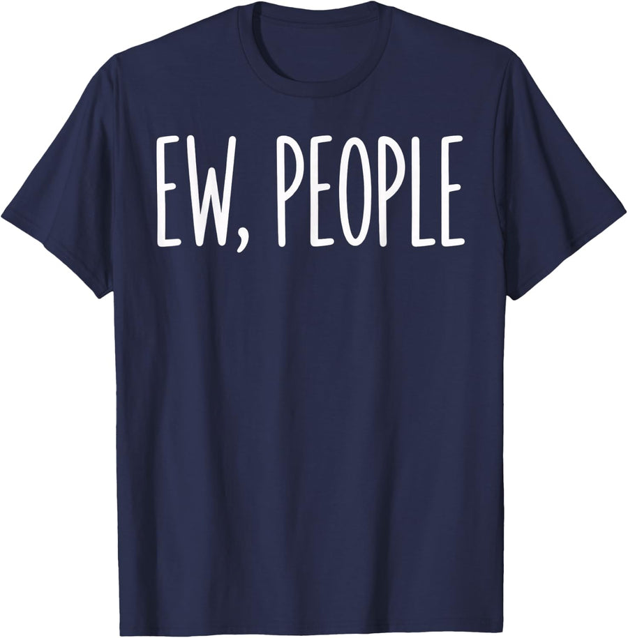 Ew, People Introvert Sarcastic Social Humor T-Shirt - Navy Blue