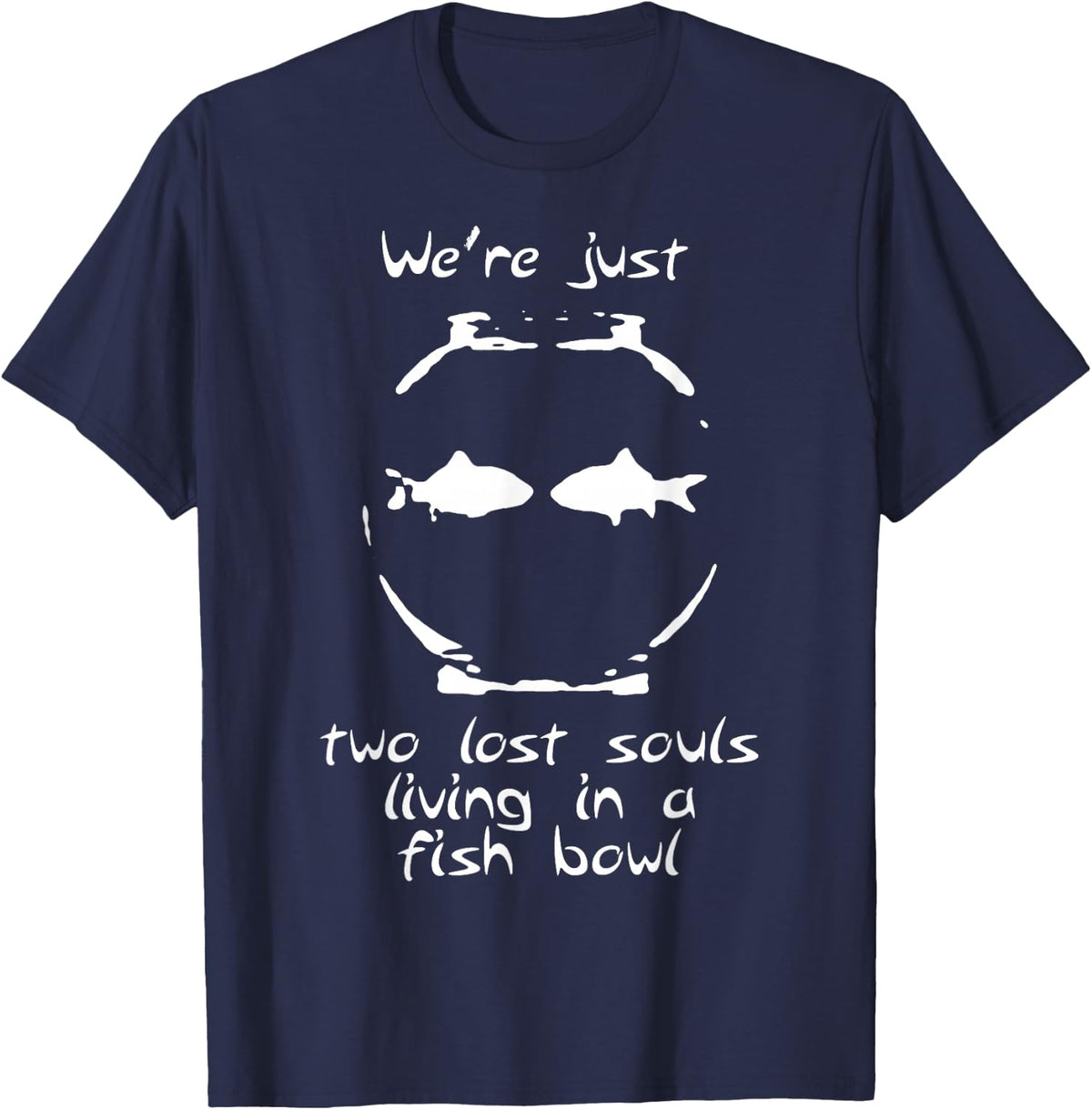 We're just two lost souls living in a fish bowl T-shirt T-Shirt - Navy Blue
