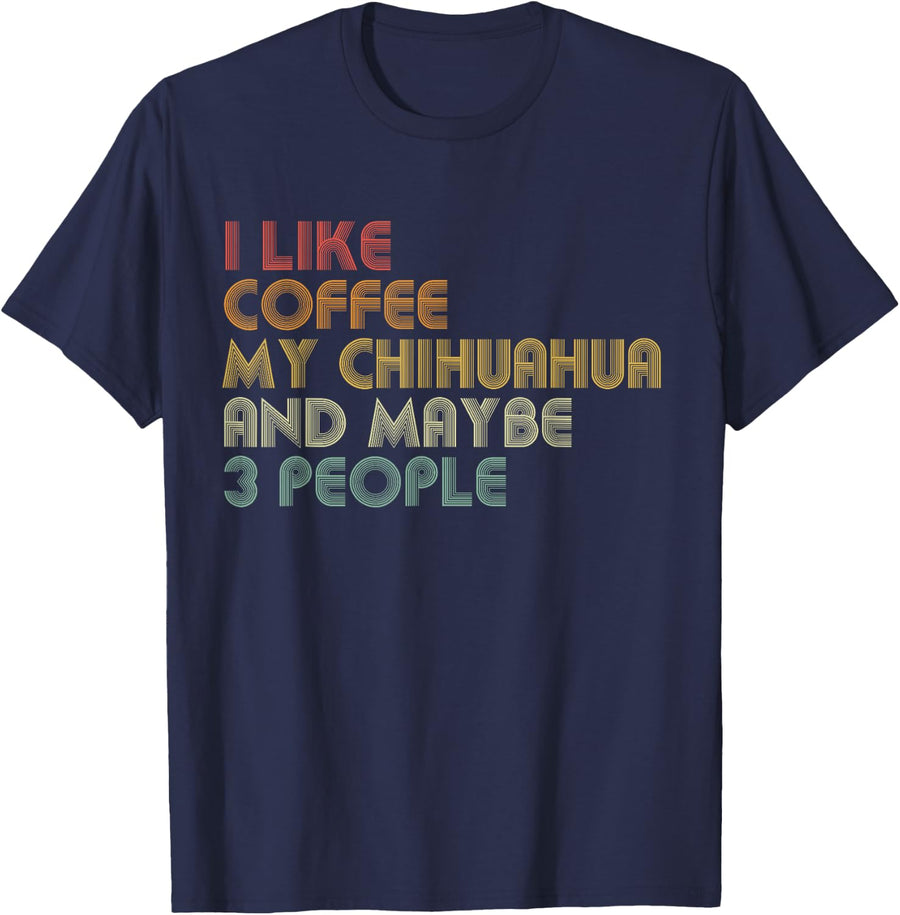 I Like Coffee My Chihuahua And Maybe 3 People Funny T-Shirt - Navy Blue