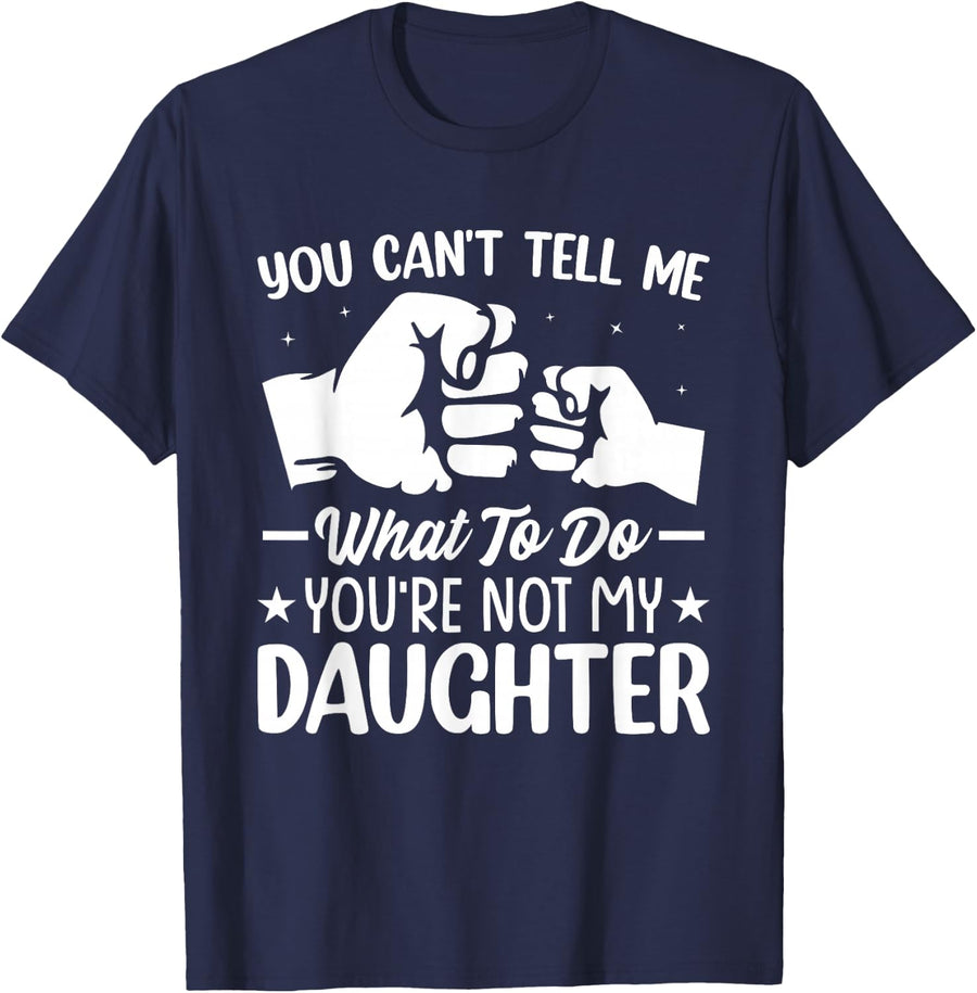 You can't Tell me what to do You're not my Daughter Parents T-Shirt - Navy Blue