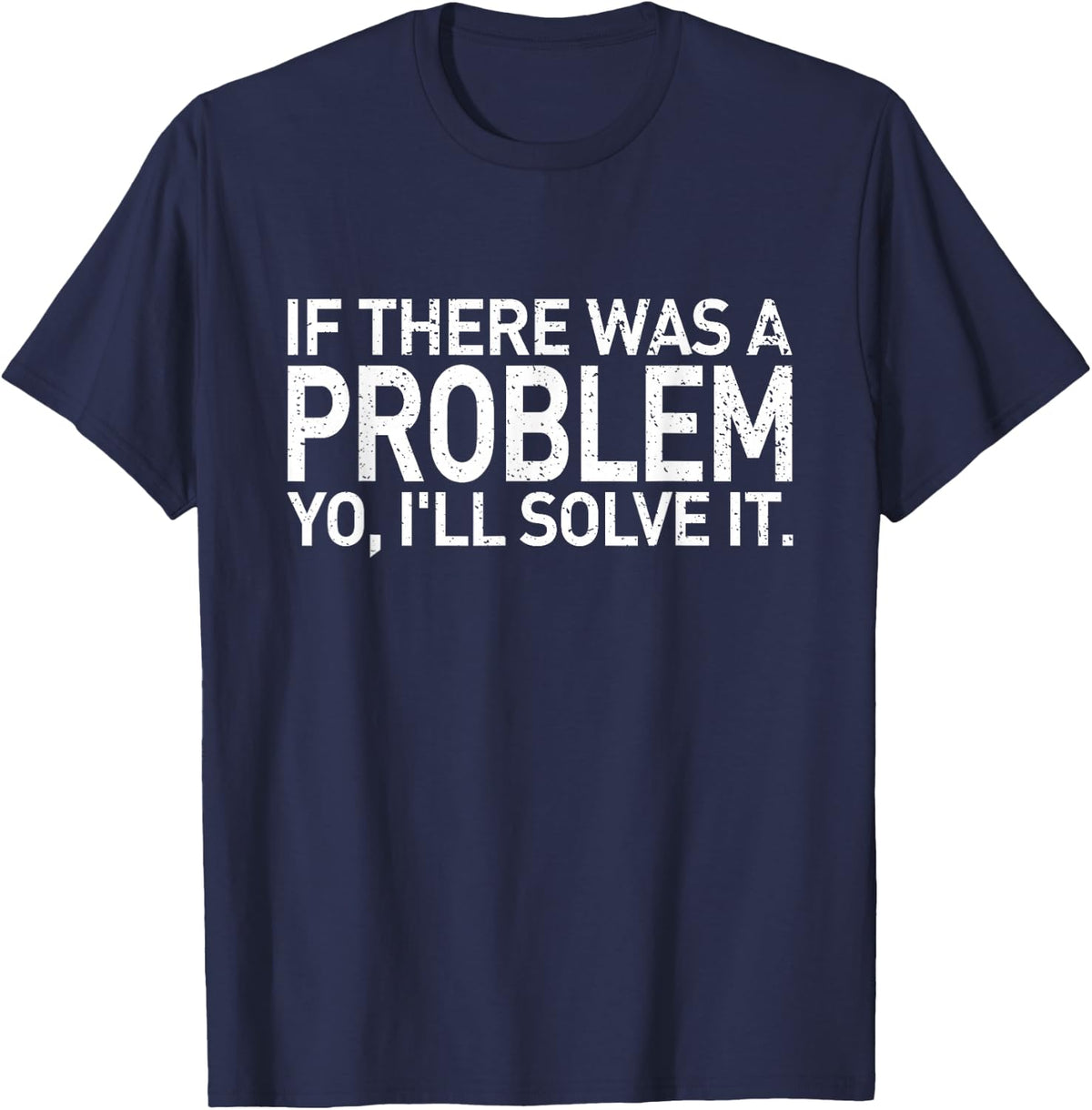 If There Was A Problem Yo I'll Solve It T-Shirt - Navy Blue