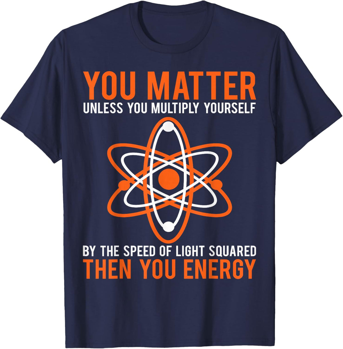 You Matter You Energy T Shirt Physics Lover Science Tee T-Shirt - Navy Blue