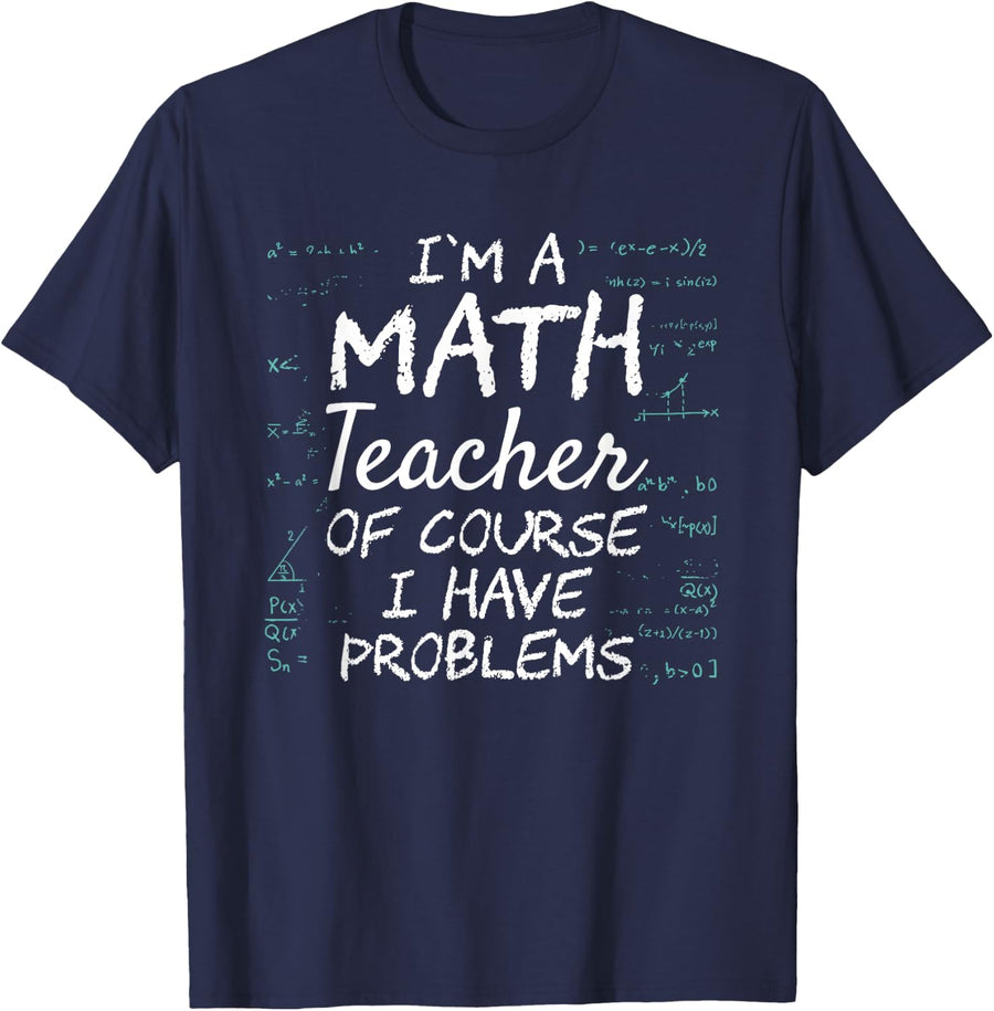 Math Teacher Of Course I Have Problems T-Shirt - Navy Blue