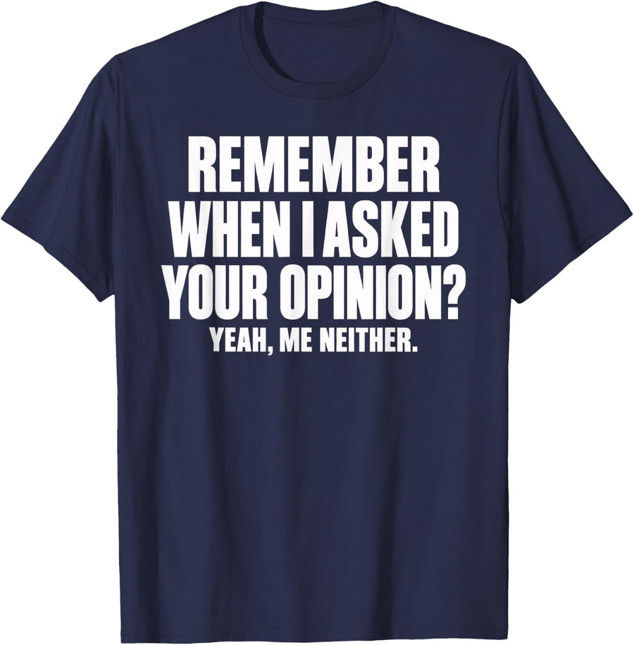 Remember When I Asked Your Opinion? Yeah, Me Neither. Sarcas T-Shirt - Navy Blue