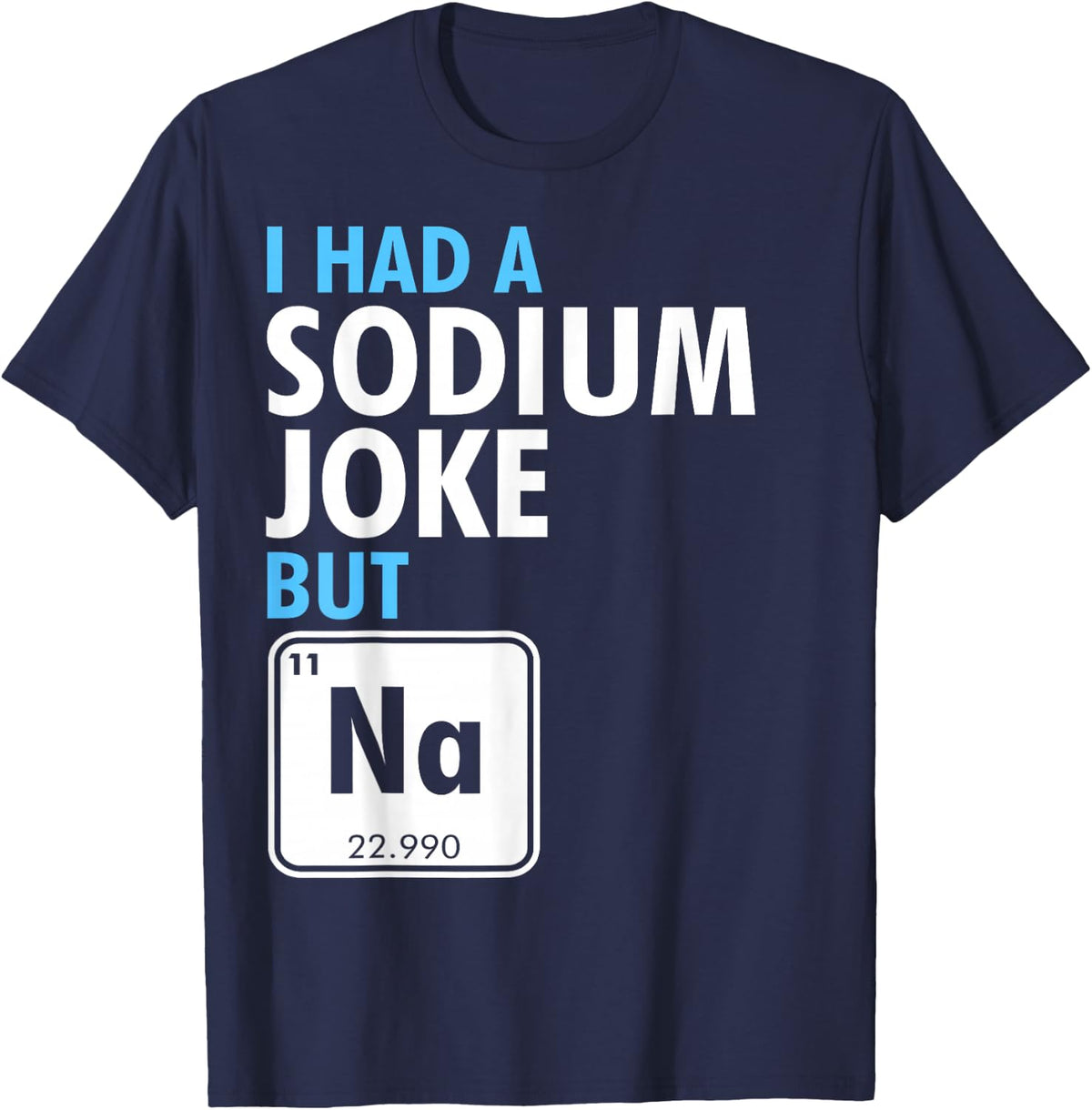 I Had A Sodium Joke But Na Funny Science Periodic Table T-Shirt - Navy Blue