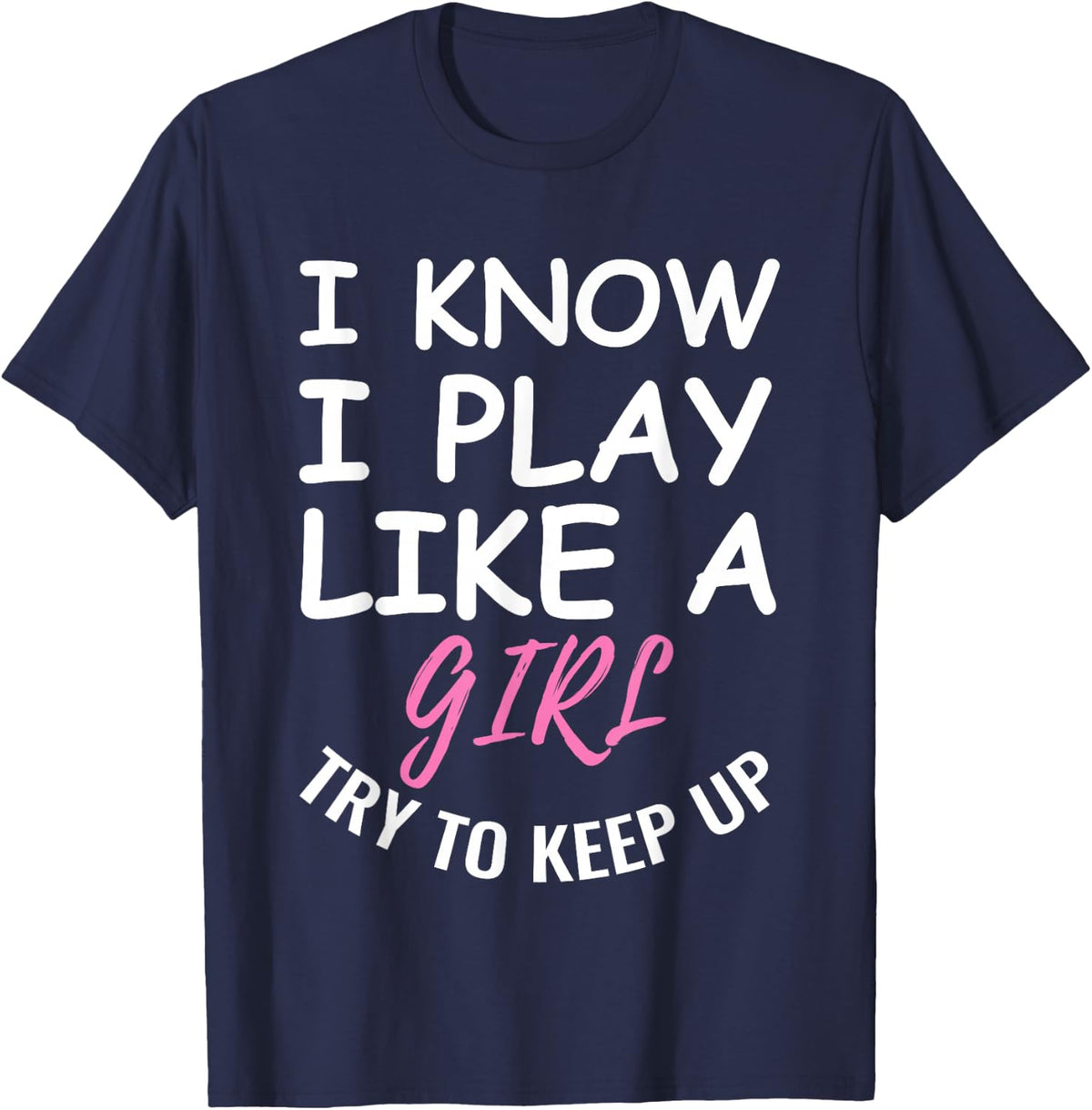I Know I Play Like A Girl Try To Keep Up Golf T-Shirt T-Shirt - Navy Blue
