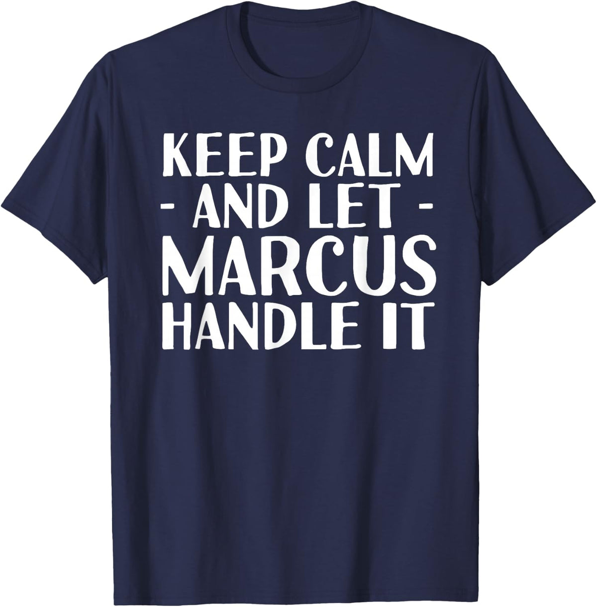 KEEP CALM AND LET MARCUS HANDLE IT Funny Birthday Gift T-Shirt - Navy Blue