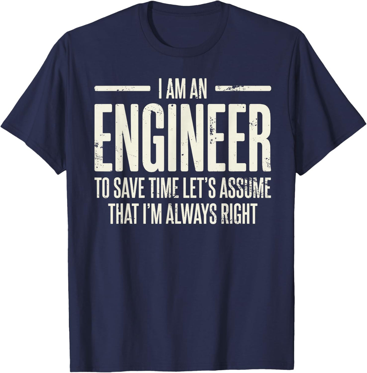 I'm Engineer to Save Time Let's Assume that I'm Always Right T-Shirt - Navy Blue