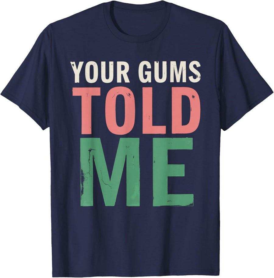 Your Gums Told Me Teeth Gift for Dental Hygienist Fans T-Shirt - Navy Blue