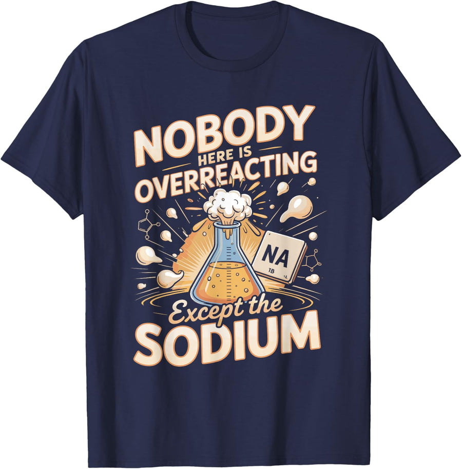 Nobody Here is Overreacting Except the Sodium Chemistry T-Shirt - Navy Blue