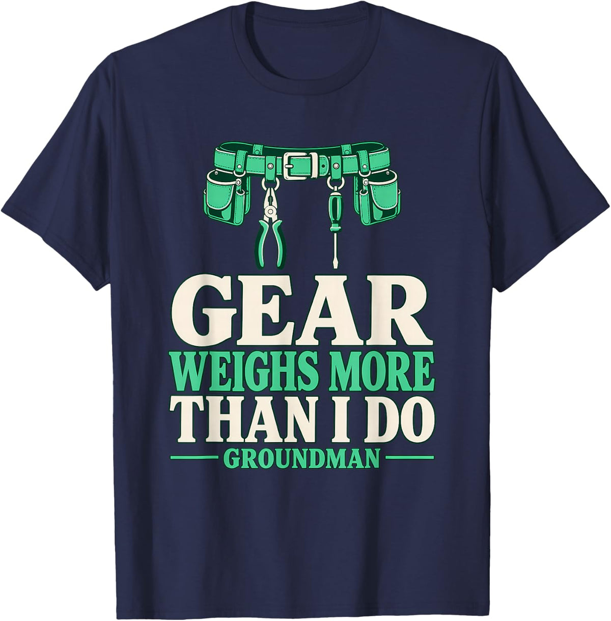 Gear Weighs More Than I Do Groundman Lineman Gear Tool Belt T-Shirt - Navy Blue