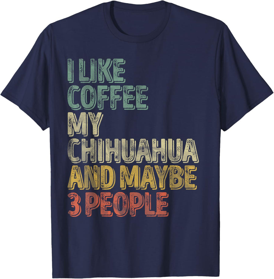 Coffee Shirt I Like Coffee My Chihuahua And Maybe 3 People T-Shirt - Navy Blue