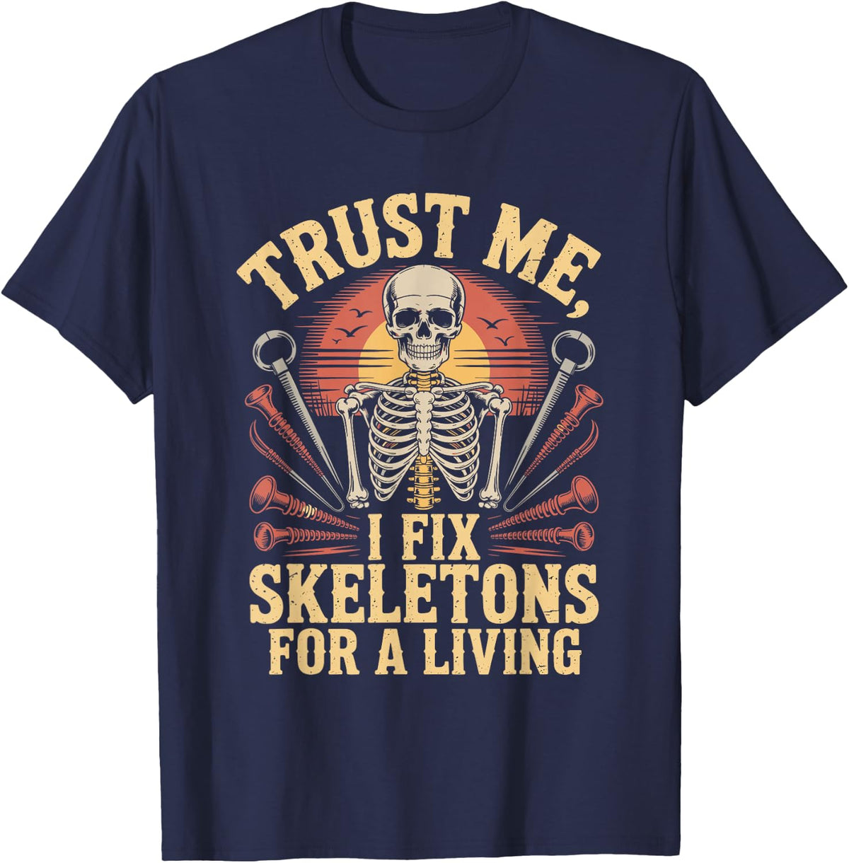 Trust Me I Fix Skeletons for a Living Orthopedic Surgeon T-Shirt - Navy Blue