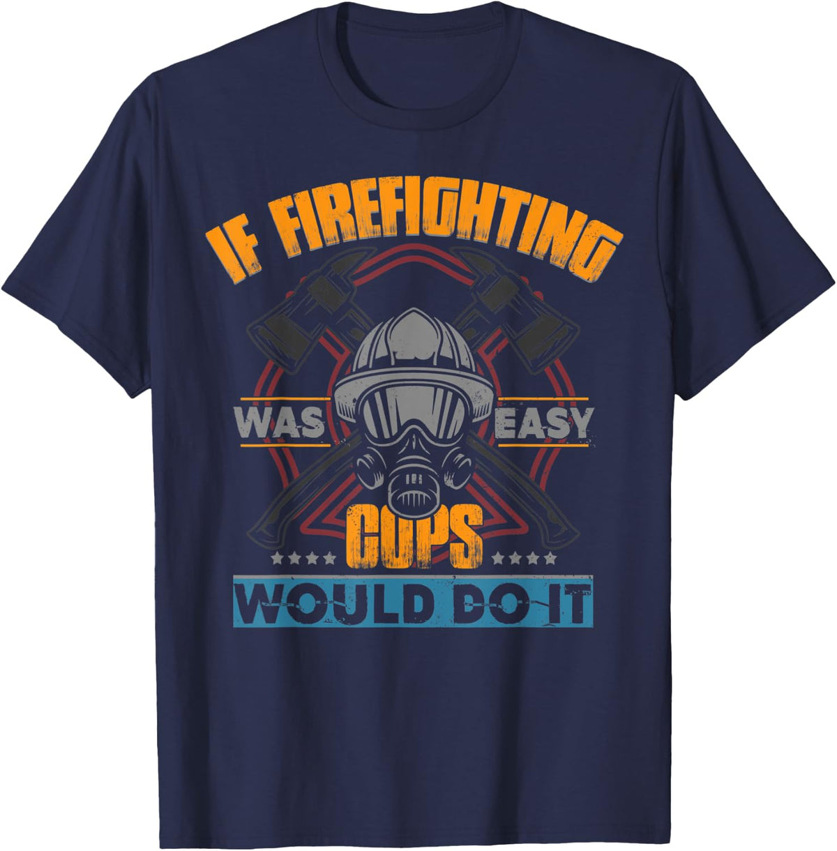 Cute If Firefighting Was Easy Cops Would Do It Funny Gift T-Shirt - Navy Blue