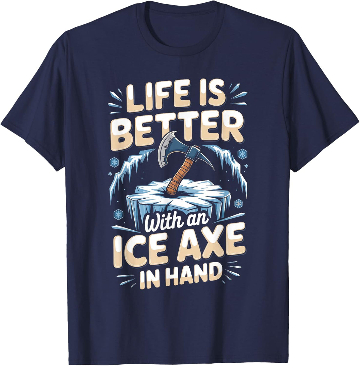 Life is Better with an Ice Axe in Hand Ice Climbing Climber T-Shirt - Navy Blue