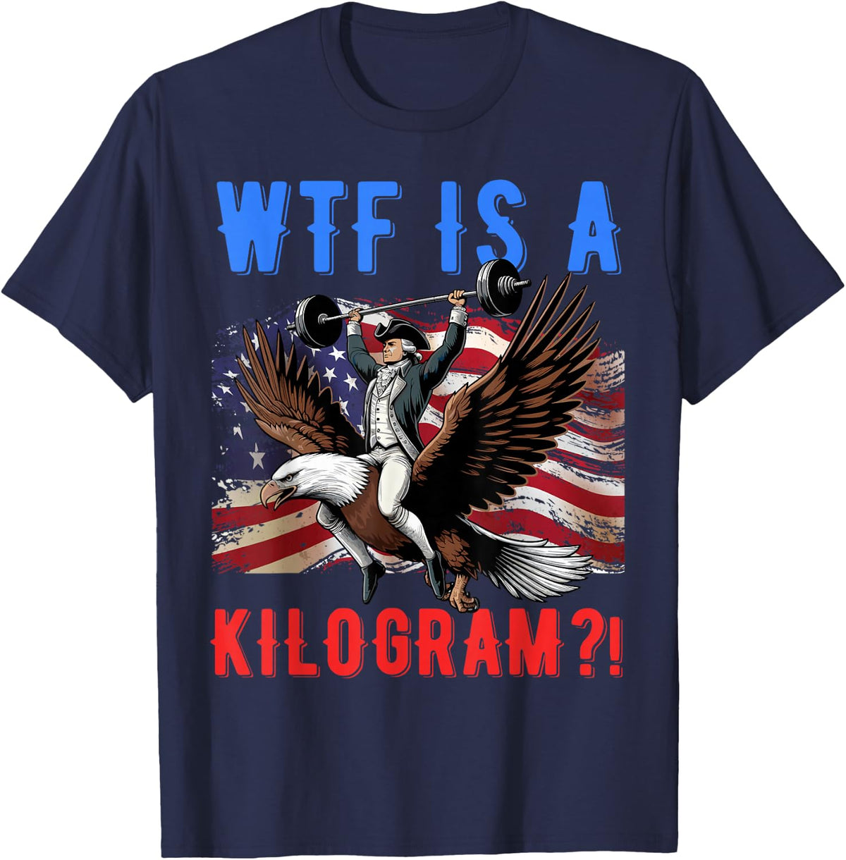 WTF is a Kilogram? Funny Patriotic American T-Shirt - Navy Blue
