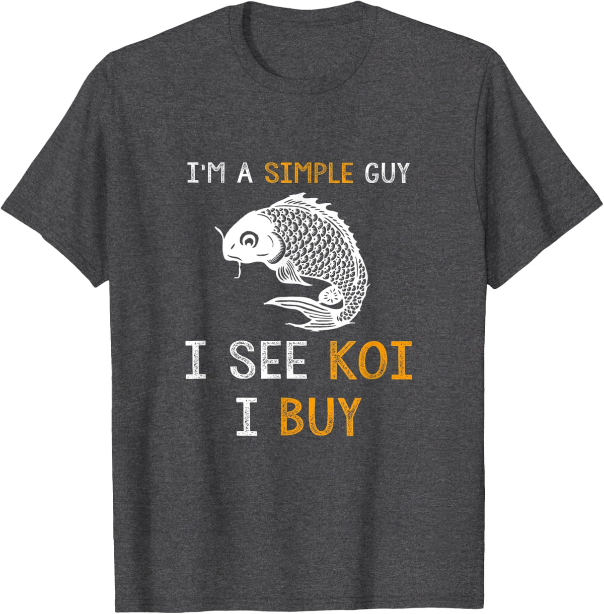 I'm a Simple Guy I See Koi I buy Carp Japanese Funny T-Shirt T-Shirt - Dark Heather Grey
