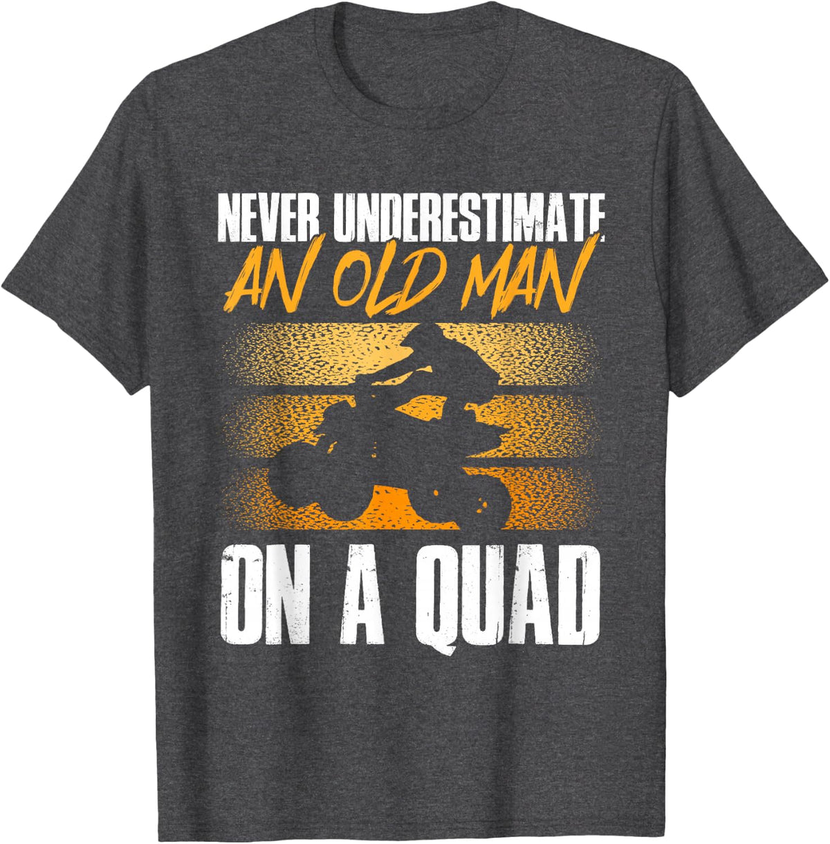 Quad Bike Never Underestimate An Old Man On A Quad ATV T-Shirt - Dark Heather Grey
