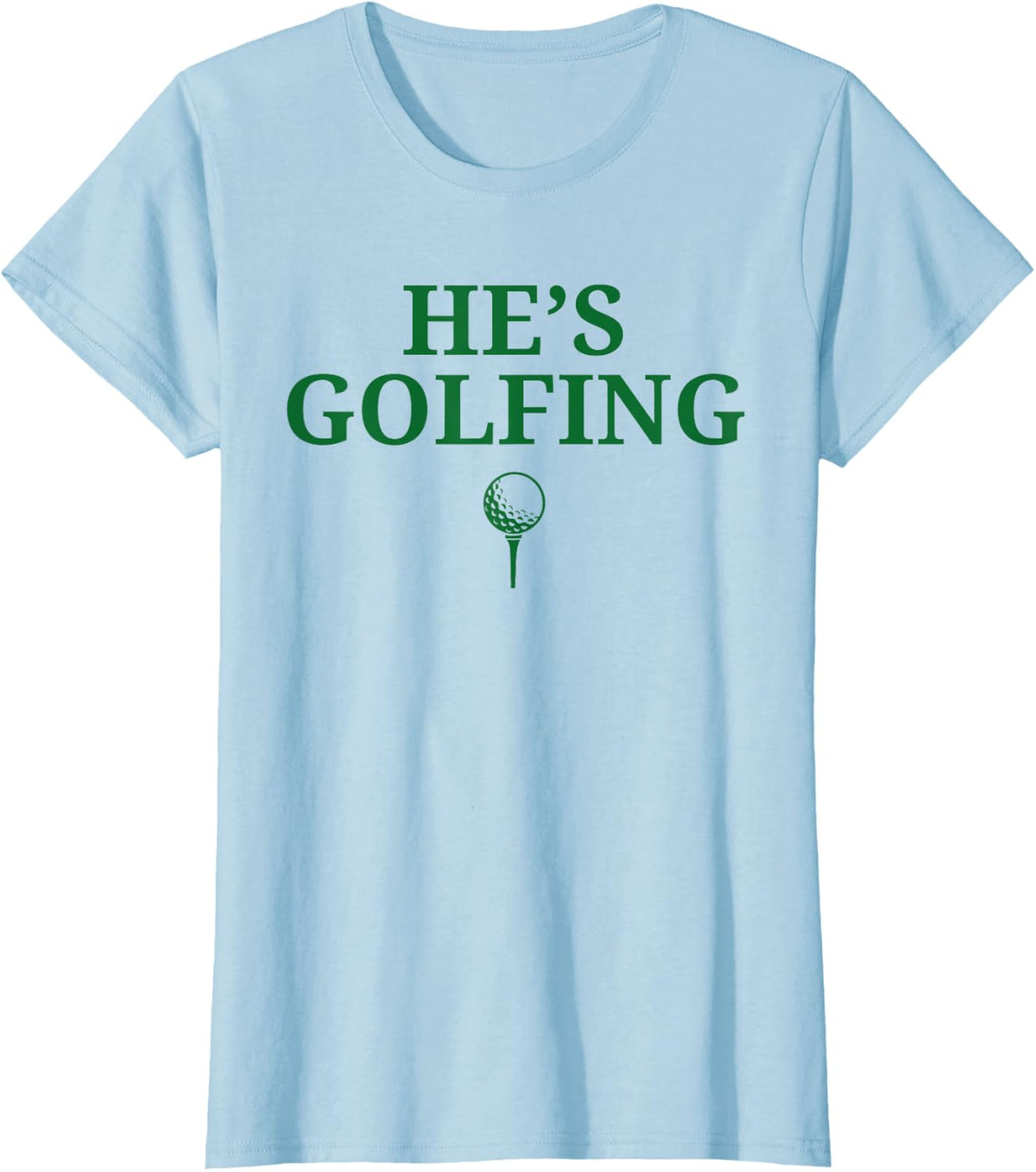 He's Golfing Funny Golfing Season Golfing Mom Golfer Wife T-Shirt - Baby Blue