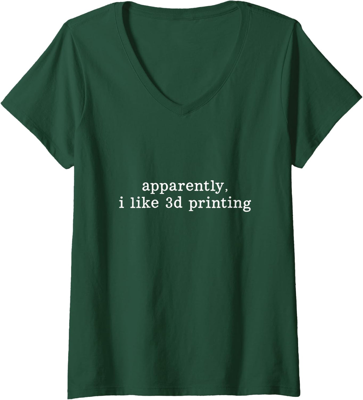 Women's Apparently I Like 3D Printing V-Neck T-Shirt - Dark Green