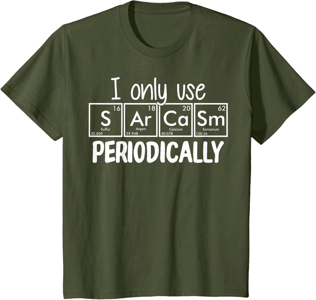 I Only Use Sarcasm Periodically Chemistry Periodic Table T-Shirt - Olive Green
